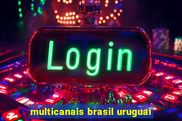 multicanais brasil uruguai